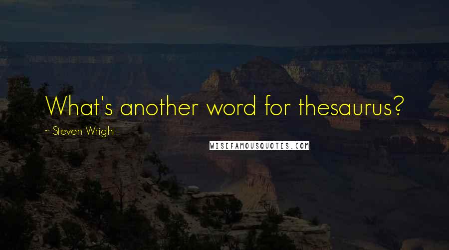 Steven Wright Quotes: What's another word for thesaurus?