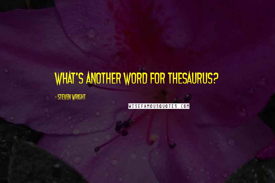 Steven Wright Quotes: What's another word for thesaurus?