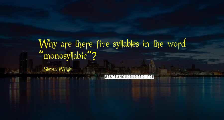 Steven Wright Quotes: Why are there five syllables in the word "monosyllabic"?