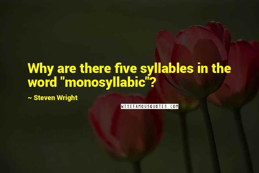 Steven Wright Quotes: Why are there five syllables in the word "monosyllabic"?