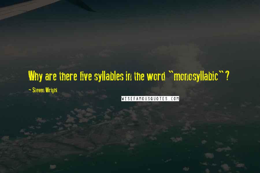 Steven Wright Quotes: Why are there five syllables in the word "monosyllabic"?