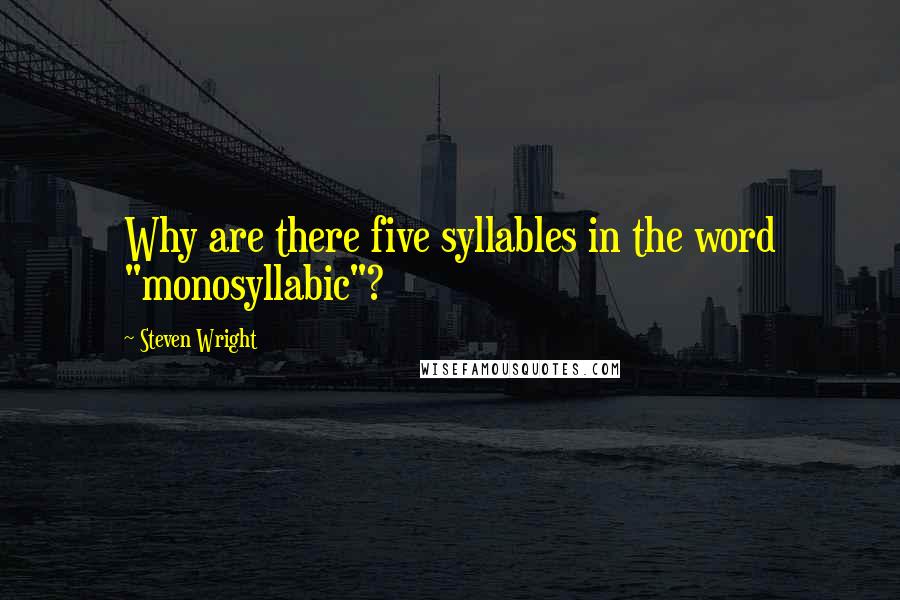 Steven Wright Quotes: Why are there five syllables in the word "monosyllabic"?