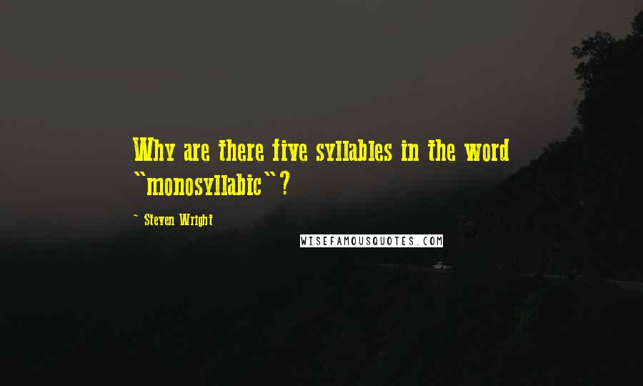 Steven Wright Quotes: Why are there five syllables in the word "monosyllabic"?