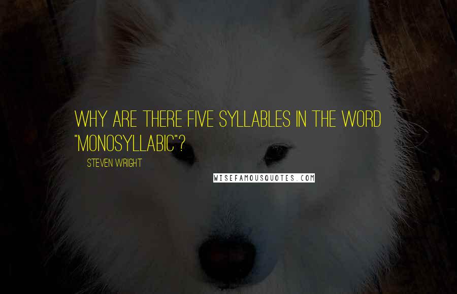 Steven Wright Quotes: Why are there five syllables in the word "monosyllabic"?
