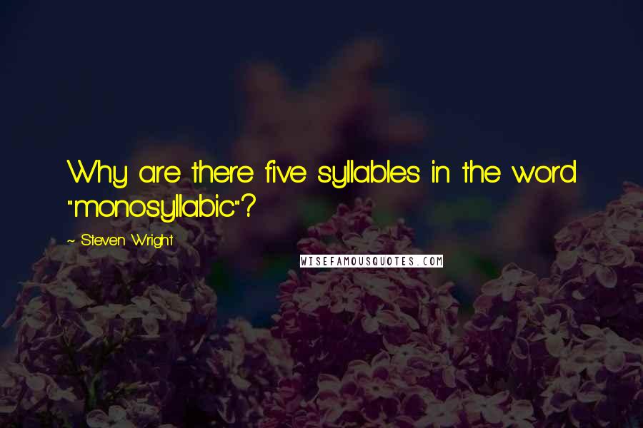 Steven Wright Quotes: Why are there five syllables in the word "monosyllabic"?