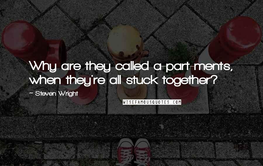 Steven Wright Quotes: Why are they called a-part-ments, when they're all stuck together?