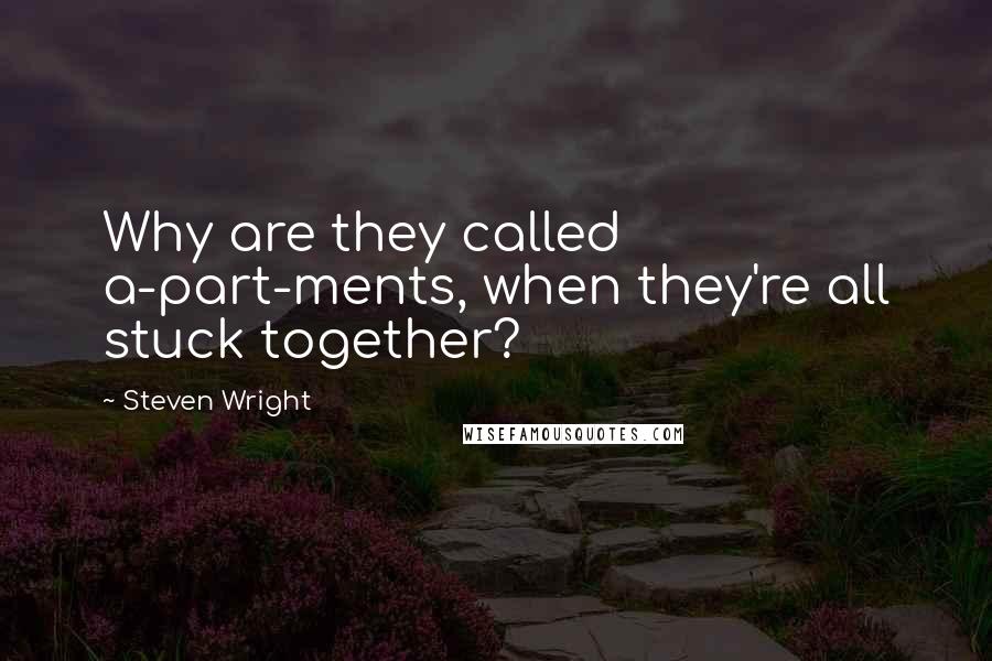 Steven Wright Quotes: Why are they called a-part-ments, when they're all stuck together?
