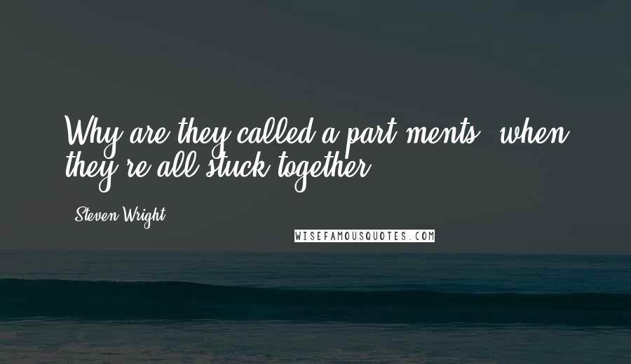 Steven Wright Quotes: Why are they called a-part-ments, when they're all stuck together?