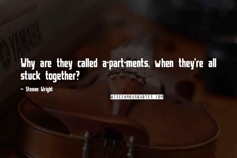 Steven Wright Quotes: Why are they called a-part-ments, when they're all stuck together?