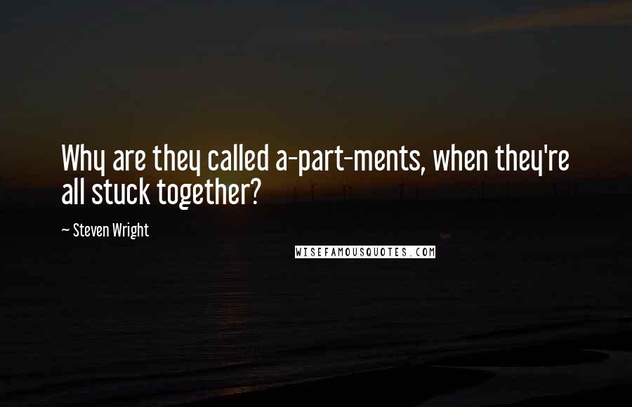 Steven Wright Quotes: Why are they called a-part-ments, when they're all stuck together?