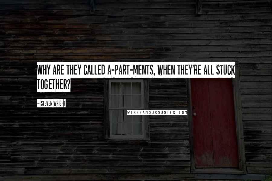 Steven Wright Quotes: Why are they called a-part-ments, when they're all stuck together?