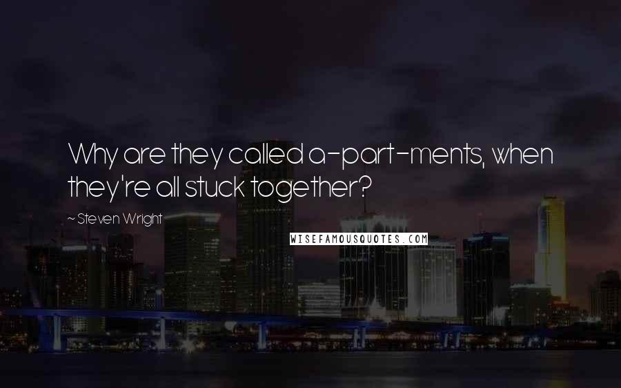 Steven Wright Quotes: Why are they called a-part-ments, when they're all stuck together?