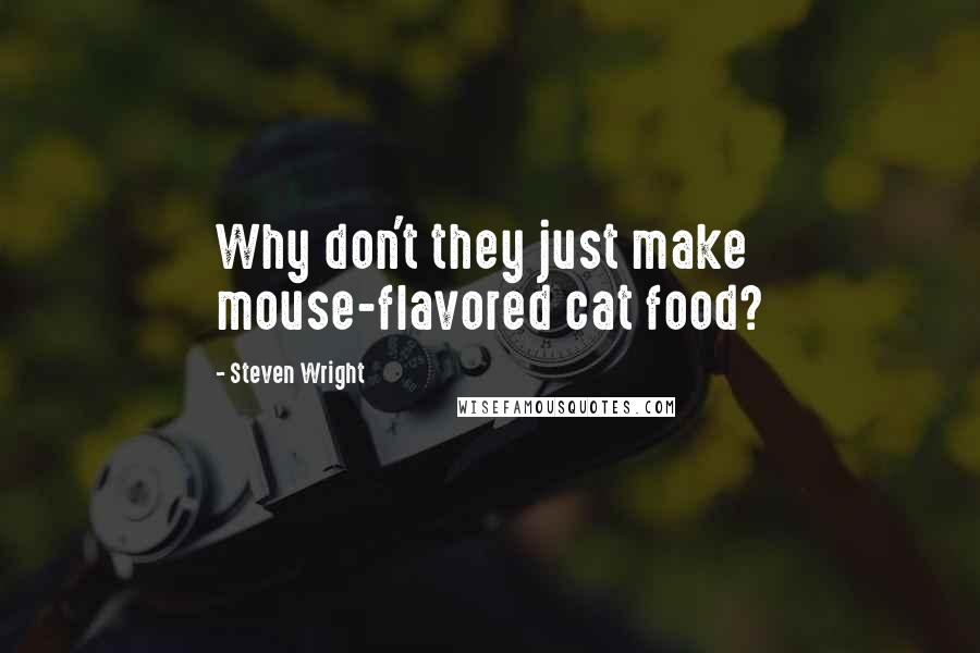 Steven Wright Quotes: Why don't they just make mouse-flavored cat food?