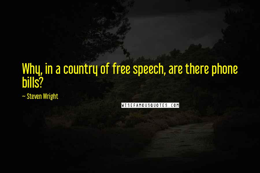 Steven Wright Quotes: Why, in a country of free speech, are there phone bills?