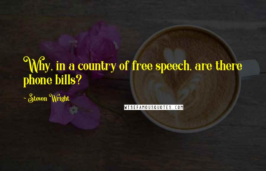 Steven Wright Quotes: Why, in a country of free speech, are there phone bills?