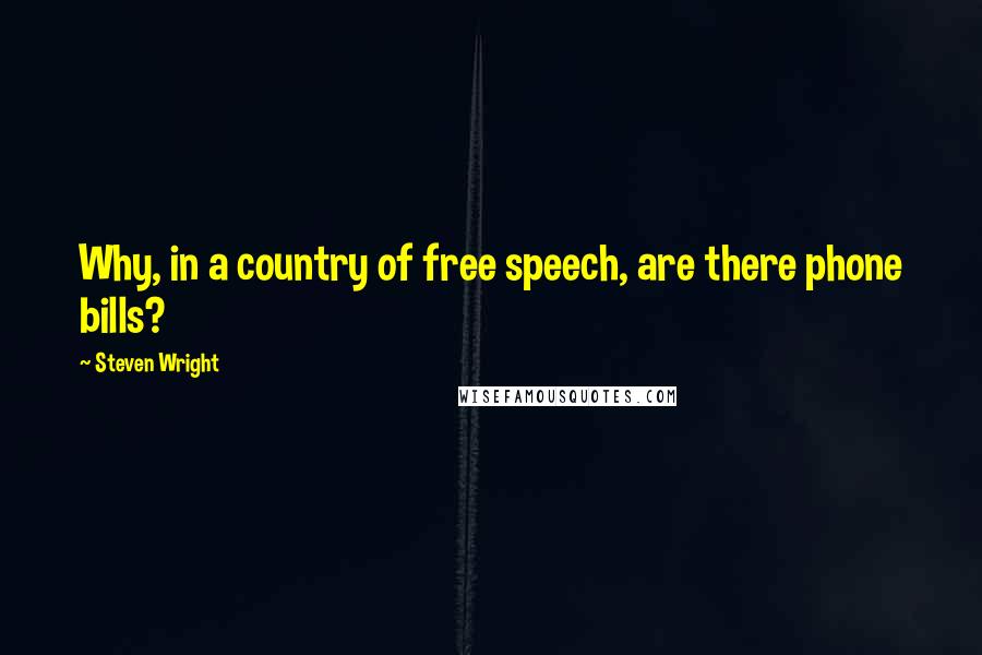 Steven Wright Quotes: Why, in a country of free speech, are there phone bills?