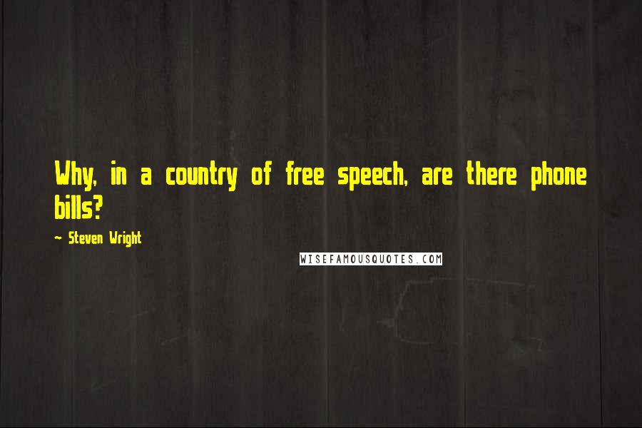 Steven Wright Quotes: Why, in a country of free speech, are there phone bills?