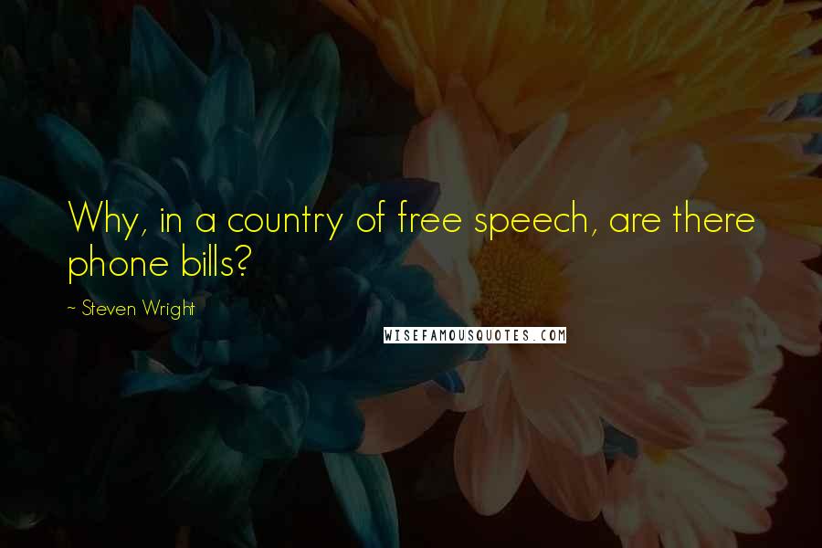 Steven Wright Quotes: Why, in a country of free speech, are there phone bills?