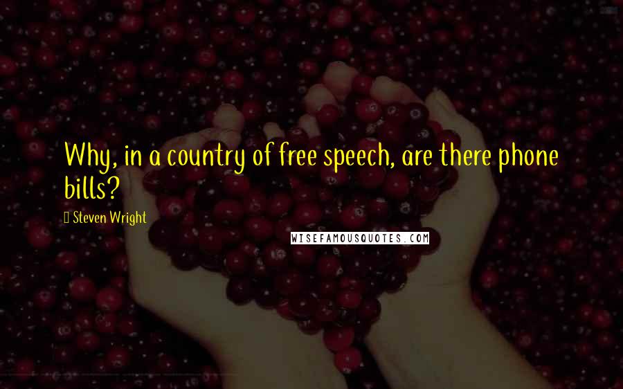 Steven Wright Quotes: Why, in a country of free speech, are there phone bills?
