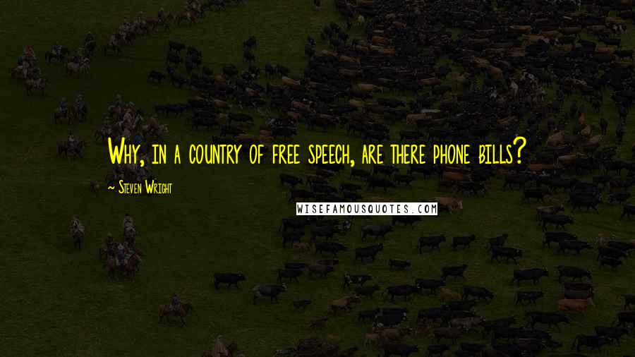 Steven Wright Quotes: Why, in a country of free speech, are there phone bills?