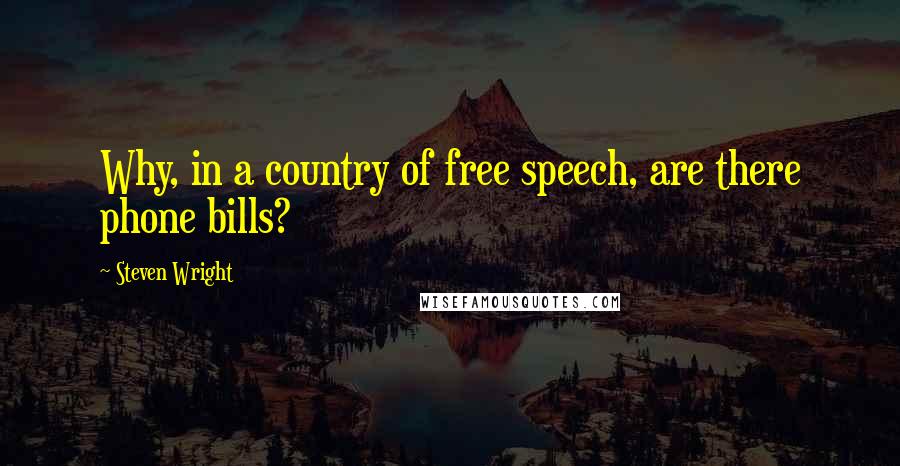 Steven Wright Quotes: Why, in a country of free speech, are there phone bills?