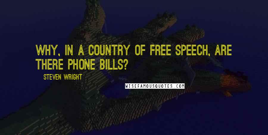 Steven Wright Quotes: Why, in a country of free speech, are there phone bills?