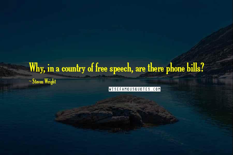 Steven Wright Quotes: Why, in a country of free speech, are there phone bills?