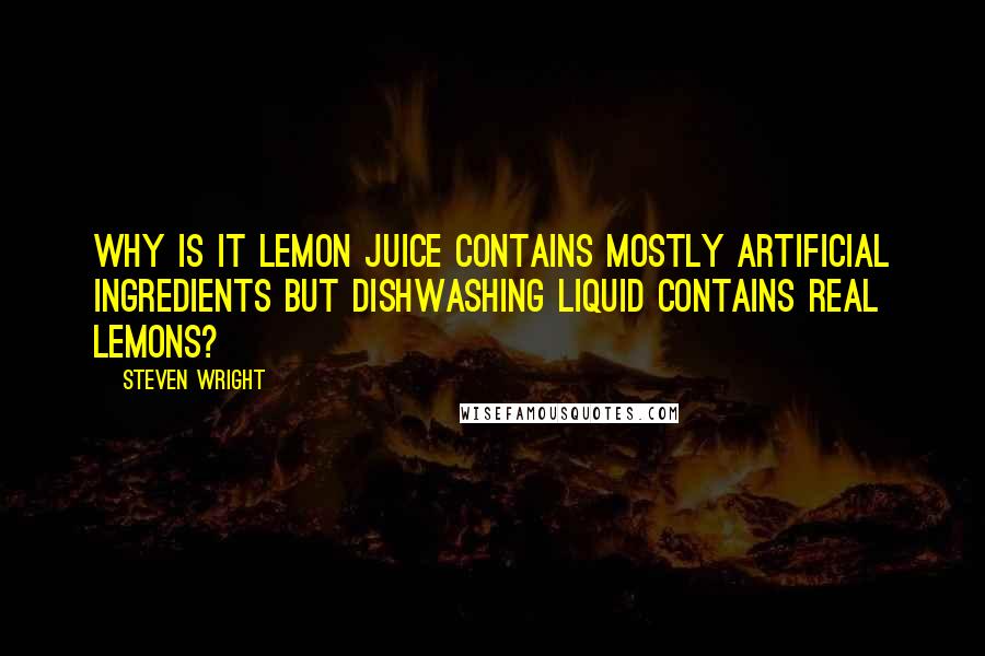 Steven Wright Quotes: Why is it lemon juice contains mostly artificial ingredients but dishwashing liquid contains real lemons?