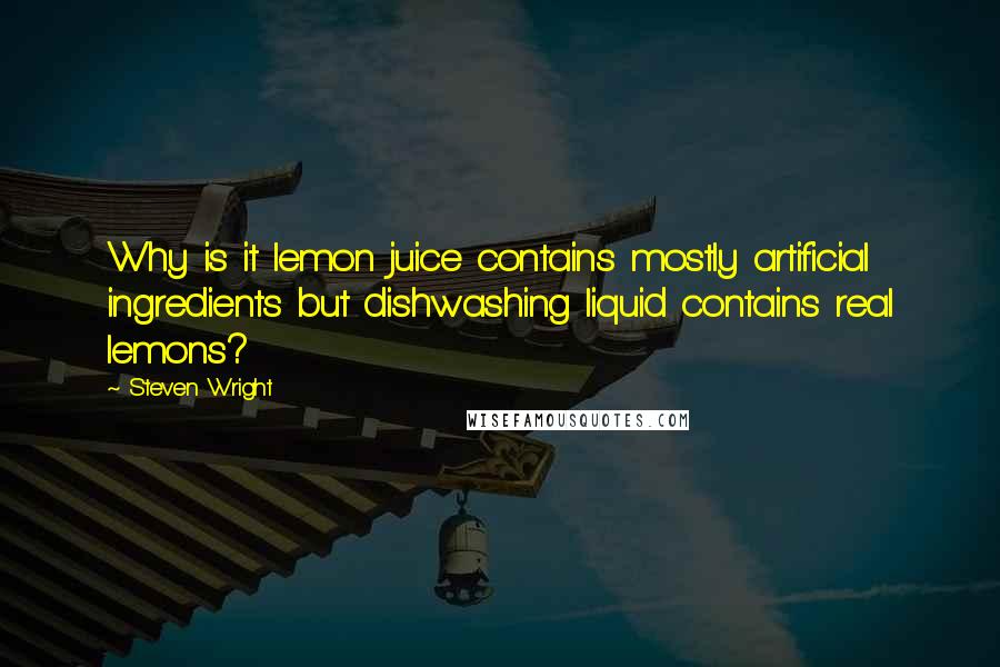 Steven Wright Quotes: Why is it lemon juice contains mostly artificial ingredients but dishwashing liquid contains real lemons?