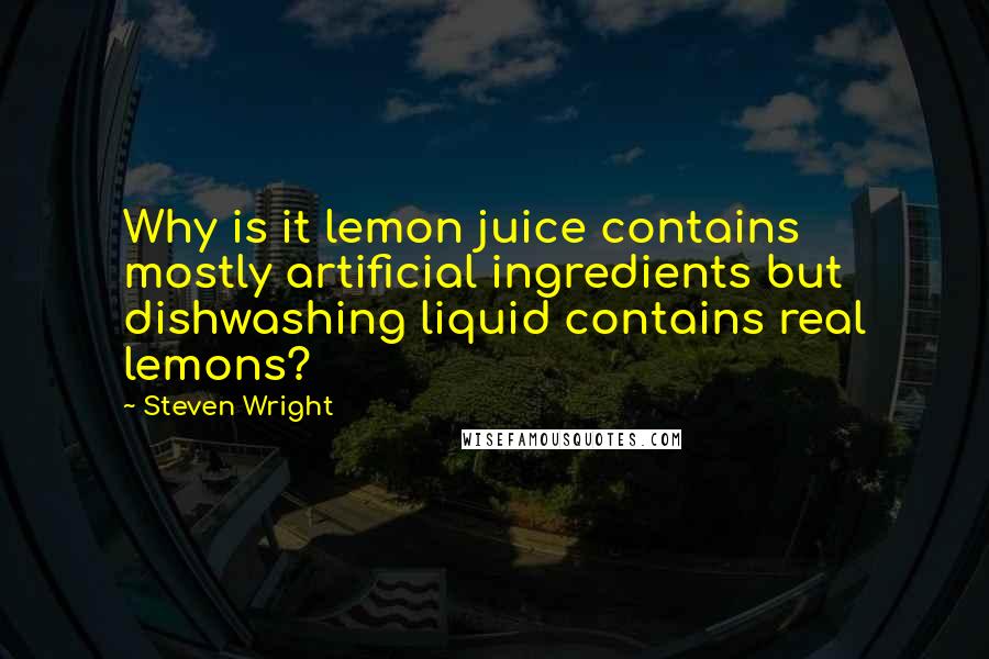 Steven Wright Quotes: Why is it lemon juice contains mostly artificial ingredients but dishwashing liquid contains real lemons?