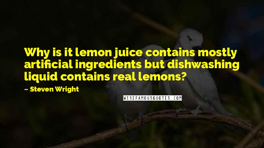 Steven Wright Quotes: Why is it lemon juice contains mostly artificial ingredients but dishwashing liquid contains real lemons?