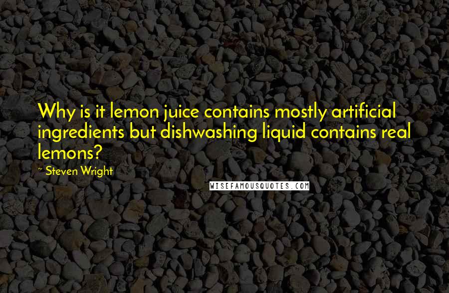 Steven Wright Quotes: Why is it lemon juice contains mostly artificial ingredients but dishwashing liquid contains real lemons?