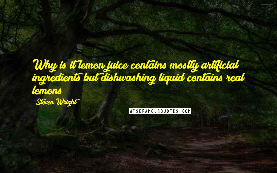 Steven Wright Quotes: Why is it lemon juice contains mostly artificial ingredients but dishwashing liquid contains real lemons?