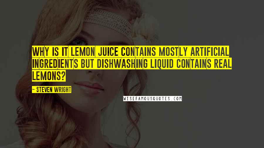 Steven Wright Quotes: Why is it lemon juice contains mostly artificial ingredients but dishwashing liquid contains real lemons?