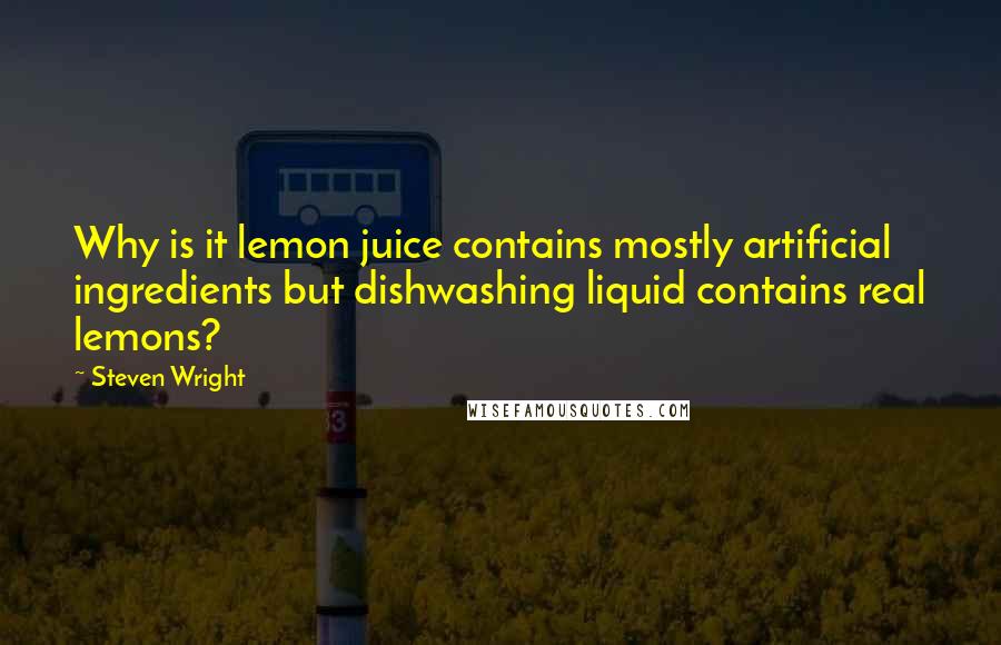 Steven Wright Quotes: Why is it lemon juice contains mostly artificial ingredients but dishwashing liquid contains real lemons?