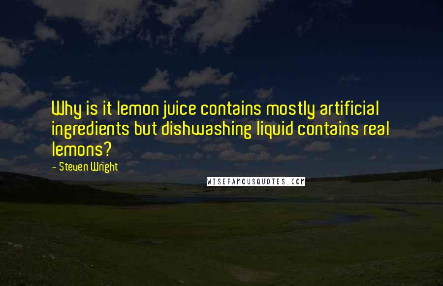 Steven Wright Quotes: Why is it lemon juice contains mostly artificial ingredients but dishwashing liquid contains real lemons?