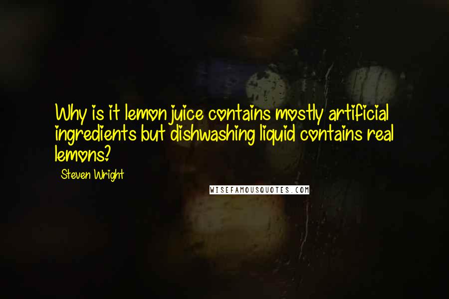 Steven Wright Quotes: Why is it lemon juice contains mostly artificial ingredients but dishwashing liquid contains real lemons?