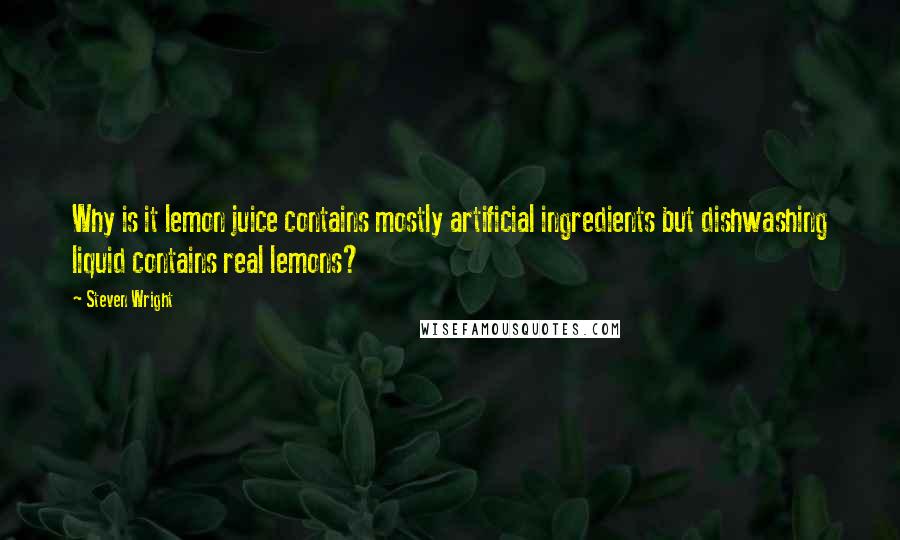 Steven Wright Quotes: Why is it lemon juice contains mostly artificial ingredients but dishwashing liquid contains real lemons?