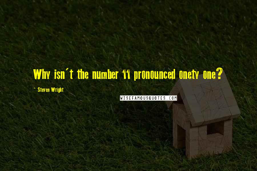 Steven Wright Quotes: Why isn't the number 11 pronounced onety one?
