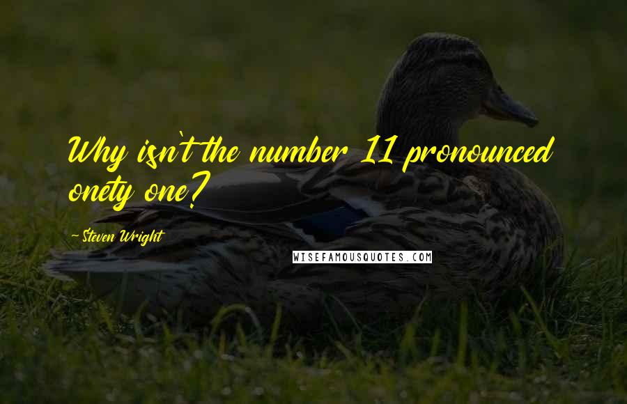 Steven Wright Quotes: Why isn't the number 11 pronounced onety one?