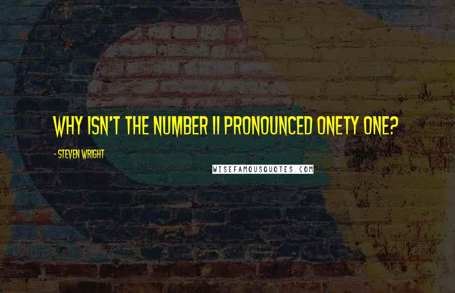 Steven Wright Quotes: Why isn't the number 11 pronounced onety one?