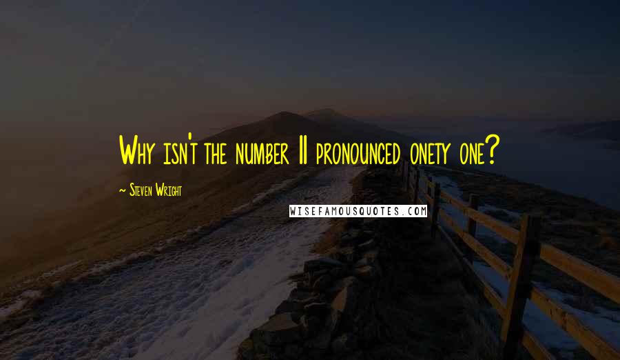 Steven Wright Quotes: Why isn't the number 11 pronounced onety one?