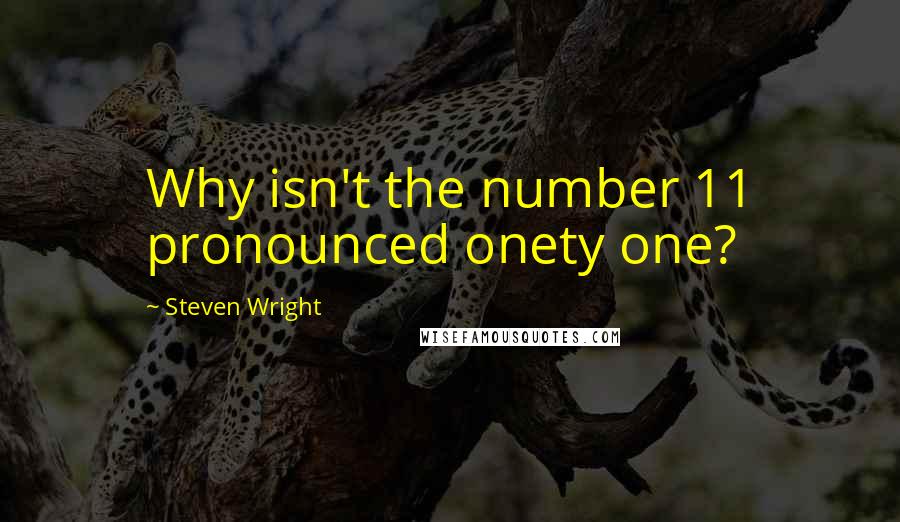 Steven Wright Quotes: Why isn't the number 11 pronounced onety one?