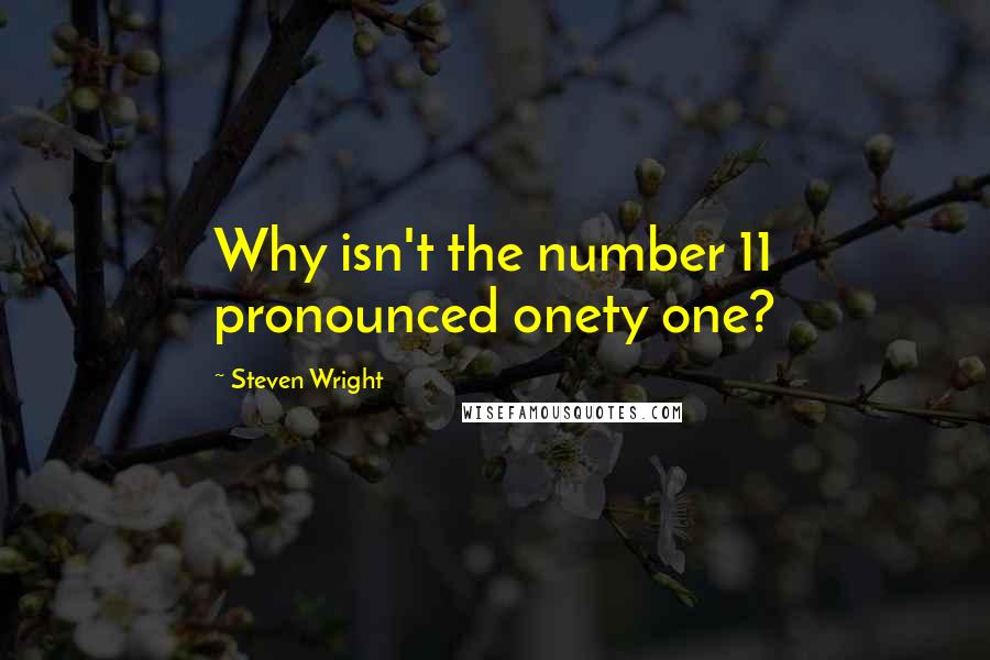 Steven Wright Quotes: Why isn't the number 11 pronounced onety one?