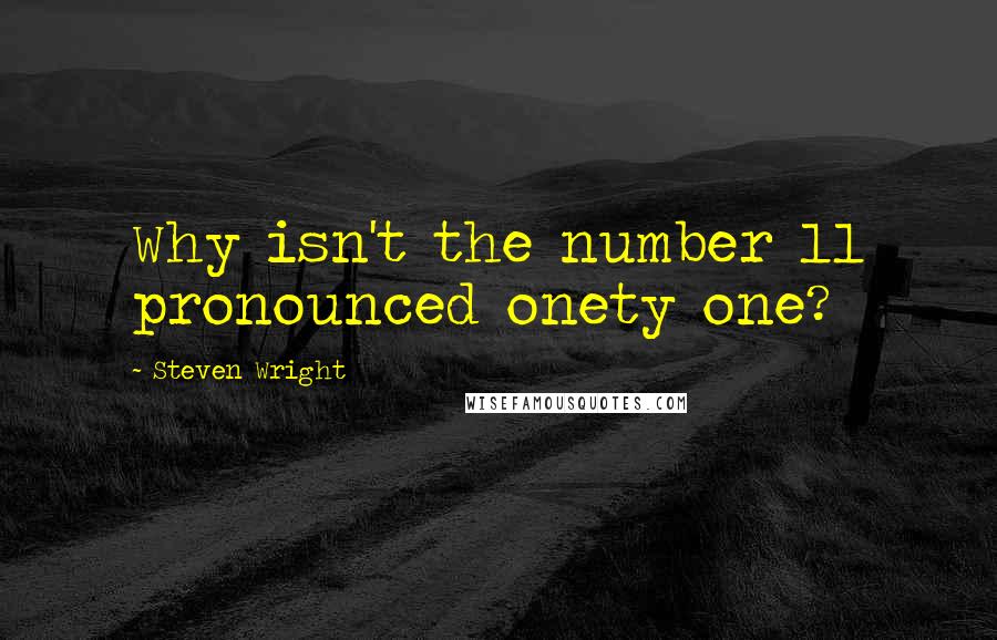 Steven Wright Quotes: Why isn't the number 11 pronounced onety one?