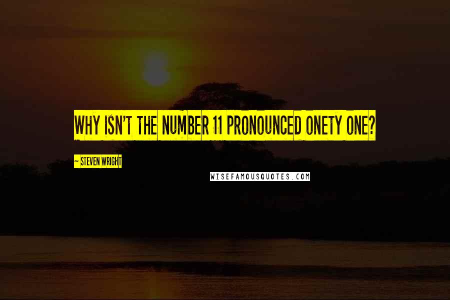 Steven Wright Quotes: Why isn't the number 11 pronounced onety one?