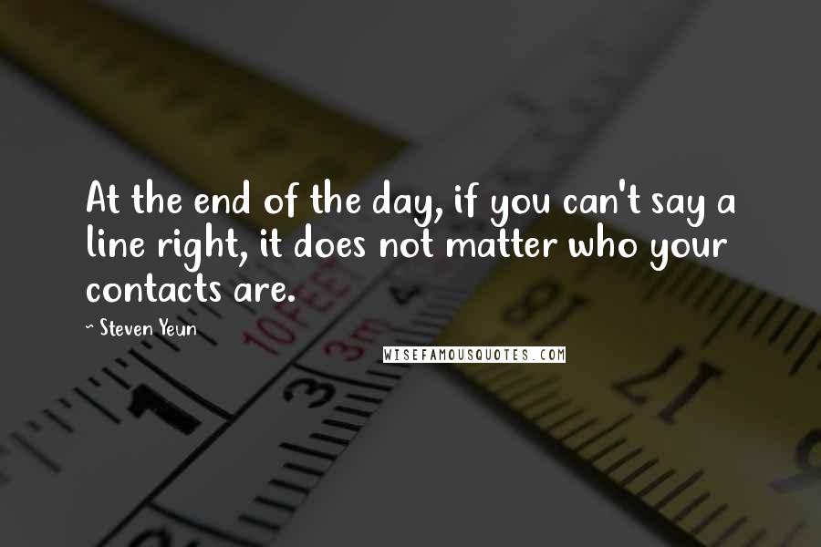 Steven Yeun Quotes: At the end of the day, if you can't say a line right, it does not matter who your contacts are.