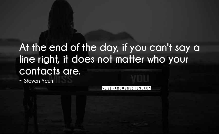 Steven Yeun Quotes: At the end of the day, if you can't say a line right, it does not matter who your contacts are.