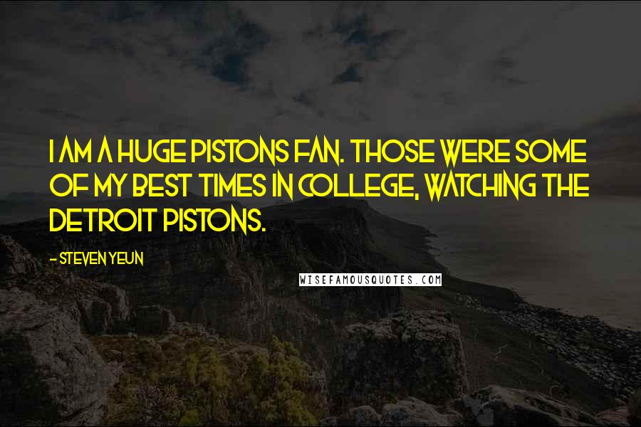 Steven Yeun Quotes: I am a huge Pistons fan. Those were some of my best times in college, watching the Detroit Pistons.