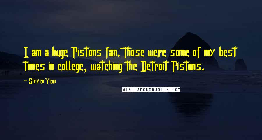 Steven Yeun Quotes: I am a huge Pistons fan. Those were some of my best times in college, watching the Detroit Pistons.